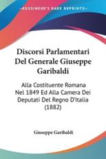 Discorsi Parlamentari Del Generale Giuseppe Garibaldi - Giuseppe Garibaldi