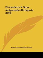 El Acueducto Y Otras Antiguedades De Segovia (1820) - Andres Gomez De Somorrostro (illustrator)