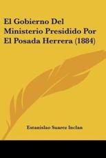 El Gobierno Del Ministerio Presidido Por El Posada Herrera (1884) - Estanislao Suarez Inclan