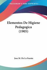 Elementos De Higiene Pedagogica (1905) - Jose M De La Fuente (author)