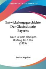 Entwickelungsgeschichte Der Glasindustrie Bayerns - Eduard Vopelius