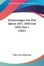 Erinnerungen Aus Den Jahren 1837, 1838 Und 1839, Part 1 (1841) - Felix Von Lichnowsky