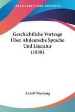 Geschichtliche Vortrage Uber Altdeutsche Sprache Und Literatur (1838) - Ludolf Wienbarg