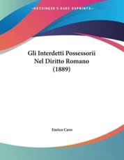 Gli Interdetti Possessorii Nel Diritto Romano (1889) - Enrico Cavo (author)