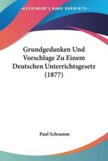 Grundgedanken Und Vorschlage Zu Einem Deutschen Unterrichtsgesetz (1877) - Paul Schramm (author)