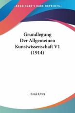 Grundlegung Der Allgemeinen Kunstwissenschaft V1 (1914) - Emil Utitz