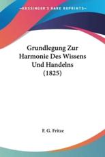 Grundlegung Zur Harmonie Des Wissens Und Handelns (1825) - F G Fritze (author)