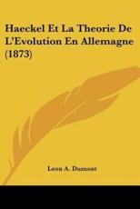 Haeckel Et La Theorie De L'Evolution En Allemagne (1873) - Leon A Dumont