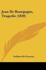 Jean De Bourgogne, Tragedie (1820) - Guilleau De Formont (author)