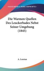 Die Warmen Quellen Des Leuckerbades Nebst Seiner Umgebung (1845) - A Loretan