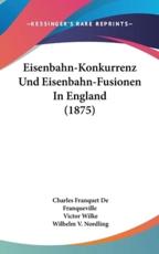 Eisenbahn-Konkurrenz Und Eisenbahn-Fusionen in England (1875) - Charles Franquet De Franqueville (author), Victor Wilke (author), Wilhelm V Nordling (author)