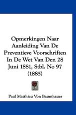 Opmerkingen Naar Aanleiding Van De Preventieve Voorschriften in De Wet Van Den 28 Juni 1881, Stbl. No 97 (1885) - Paul Matthieu Von Baumhauer (author)