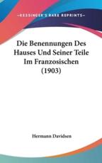 Die Benennungen Des Hauses Und Seiner Teile Im Franzosischen (1903) - Hermann Davidsen (author)