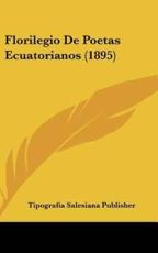 Florilegio De Poetas Ecuatorianos (1895) - Salesiana Publisher Tipografia Salesiana Publisher (author), Tipografia Salesiana Publisher (author)