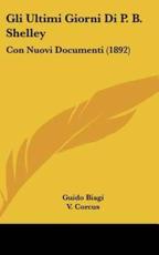 Gli Ultimi Giorni Di P. B. Shelley - Guido Biagi (author), V Corcus (author), A Formilli (author)