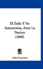 El Zulia Y Su Autonomia, Ante La Nacion (1890) - Venezuela Zulia Venezuela (author), Zulia Venezuela (author)