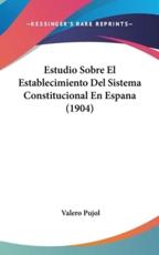 Estudio Sobre El Establecimiento Del Sistema Constitucional En Espana (1904) - Valero Pujol (author)