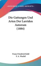 Die Gattungen Und Arten Der Larriden Autorum (1884) - Franz Friedrich Kohl, F A Wachtl
