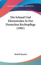 Die Schand Und Ehrenstrafen in Der Deutschen Rechtspflege (1901) - Rudolf Quanter (author)