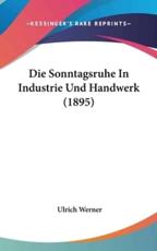 Die Sonntagsruhe in Industrie Und Handwerk (1895) - Ulrich Werner (author)
