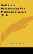 Gedichte in Hochdeutscher Und Pfalzischer Mundart (1843) - Franz Von Kobell