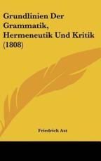 Grundlinien Der Grammatik, Hermeneutik Und Kritik (1808) - Friedrich Ast