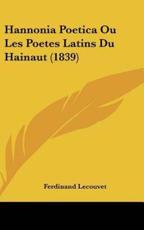 Hannonia Poetica Ou Les Poetes Latins Du Hainaut (1839) - Ferdinand Lecouvet (author)