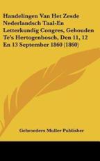 Handelingen Van Het Zesde Nederlandsch Taal-En Letterkundig Congres, Gehouden Te's Hertogenbosch, Den 11, 12 En 13 September 1860 (1860) - Gebroeders Muller Publisher (author)