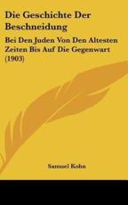Die Geschichte Der Beschneidung - Samuel Kohn (author)