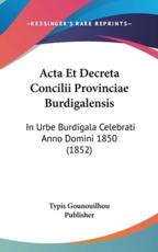 ACTA Et Decreta Concilii Provinciae Burdigalensis - Typis Gounouilhou Publisher (author)
