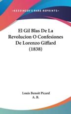 El Gil Blas De La Revolucion O Confesiones De Lorenzo Giffard (1838) - Louis Benoit Picard, B A B (editor), A B (editor)