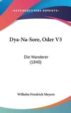 Dya-Na-Sore, Oder V3 - Wilhelm Friedrich Meyern