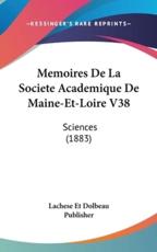 Memoires De La Societe Academique De Maine-Et-Loire V38 - Et Dolbeau Publisher Lachese Et Dolbeau Publisher, Lachese Et Dolbeau Publisher