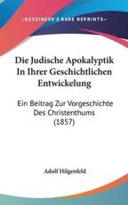 Die Judische Apokalyptik in Ihrer Geschichtlichen Entwickelung - Adolf Hilgenfeld (author)