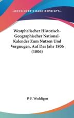 Westphalischer Historisch-Geographischer National-Kalender Zum Nutzen Und Vergnugen, Auf Das Jahr 1806 (1806) - P F Weddigen (author)