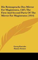 Die Reimsprache Des Mirror for Magistrates, 1587; The First and Second Parts of the Mirror for Magistrates (1914) - Georg Kartzke (author), Hanna Steiner (author), Rudolf Lammerhirt (author)