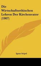 Die Wirtschaftsethischen Lehren Der Kirchenvater (1907) - Ignaz Seipel