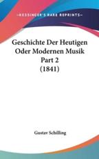 Geschichte Der Heutigen Oder Modernen Musik Part 2 (1841) - Gustav Schilling (author)