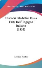 Discorsi Filadelfici Ossia Fasti Dell' Ingegno Italiano (1832) - Lorenzo Martini (author)