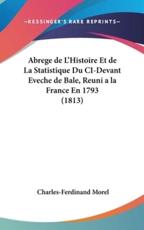 Abrege De L'Histoire Et De La Statistique Du CI-Devant Eveche De Bale, Reuni a La France En 1793 (1813) - Charles-Ferdinand Morel (author)