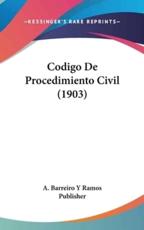 Codigo De Procedimiento Civil (1903) - A Barreiro y Ramos Publisher (author)