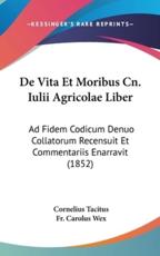 De Vita Et Moribus Cn. Iulii Agricolae Liber - Cornelius Annales B Tacitus (author), Fr Carolus Wex (author)