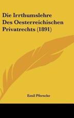 Die Irrthumslehre Des Oesterreichischen Privatrechts (1891) - Emil Pfersche