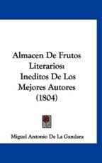 Almacen De Frutos Literarios - Miguel Antonio De La Gandara (author)