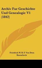 Archiv Fur Geschichte Und Genealogie V1 (1842) - Friedrich W B F Von Dem Knesebeck (author)