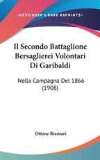 Il Secondo Battaglione Bersaglierei Volontari Di Garibaldi - Ottone Brentari (author)
