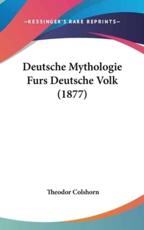 Deutsche Mythologie Furs Deutsche Volk (1877) - Theodor Colshorn