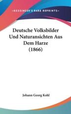 Deutsche Volksbilder Und Naturansichten Aus Dem Harze (1866) - Johann Georg Kohl (author)
