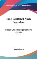 Eine Wallfahrt Nach Jerusalem - Dr Moritz Busch (author)