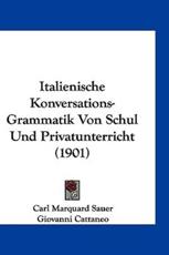 Italienische Konversations-Grammatik Von Schul Und Privatunterricht (1901) - Carl Marquard Sauer (author), Giovanni Cattaneo (editor)